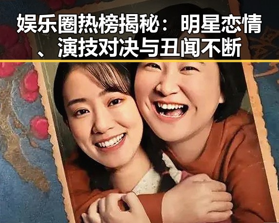 娱乐圈热榜揭秘:明星恋情、演技对决与丑闻不断